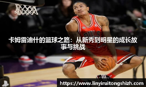 卡姆雷迪什的篮球之路：从新秀到明星的成长故事与挑战